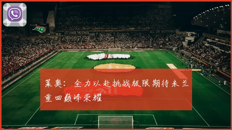 莱奥：全力以赴挑战极限期待米兰重回巅峰荣耀